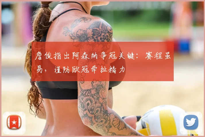 詹俊指出阿森纳争冠关键：赛程虽易，谨防欧冠牵扯精力